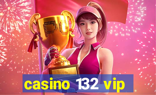 casino 132 vip